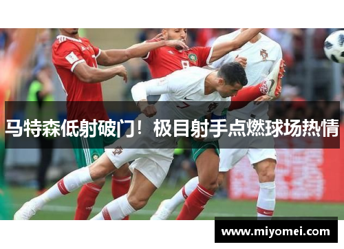 马特森低射破门!极目射手点燃球场热情