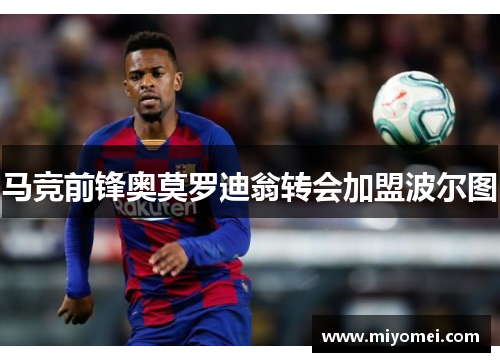 马竞前锋奥莫罗迪翁转会加盟波尔图